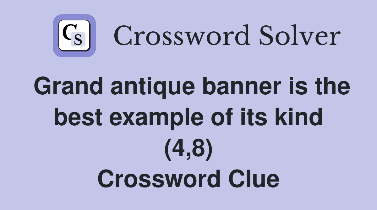 Grand antique banner is the best example of its kind (4,8) Crossword